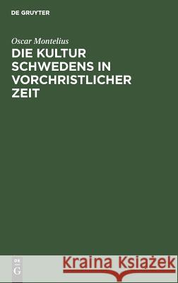 Die Kultur Schwedens in vorchristlicher Zeit Oscar Carl Montelius Appel, Carl Appel 9783111282909 De Gruyter