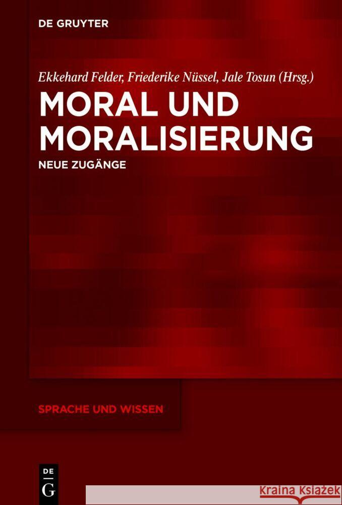 Moral Und Moralisierung: Neue Zug?nge Ekkehard Felder Friederike N?ssel Jale Tosun 9783111283142 de Gruyter