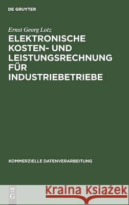 Elektronische Kosten- und Leistungsrechnung für Industriebetriebe Lotz, Ernst Georg 9783111283265