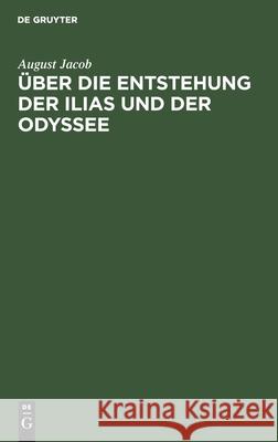 Über die Entstehung der Ilias und der Odyssee August Jacob 9783111283609 De Gruyter