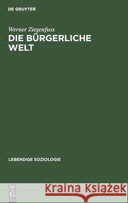 Die Bürgerliche Welt Werner Ziegenfuss 9783111283951 De Gruyter