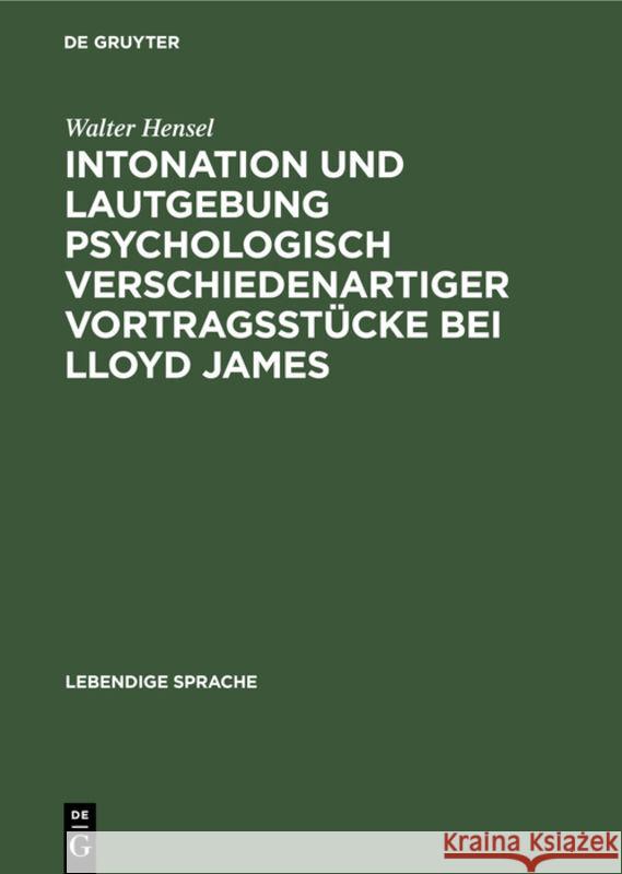 Intonation Und Lautgebung Psychologisch Verschiedenartiger Vortragsstücke Bei Lloyd James Walter Hensel 9783111283968 Walter de Gruyter