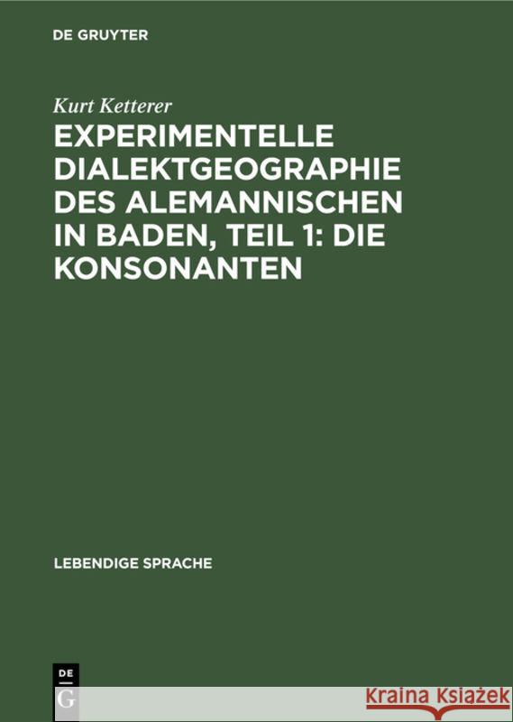 Experimentelle Dialektgeographie Des Alemannischen in Baden, Teil 1: Die Konsonanten Kurt Ketterer 9783111283982 Walter de Gruyter