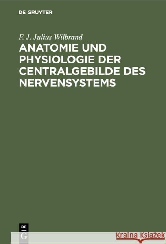 Anatomie Und Physiologie Der Centralgebilde Des Nervensystems F J Julius Wilbrand 9783111284002 De Gruyter