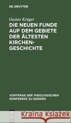 Die Neuen Funde Auf Dem Gebiete Der Ältesten Kirchengeschichte: (1889-1898) Krüger, Gustav 9783111284057 De Gruyter