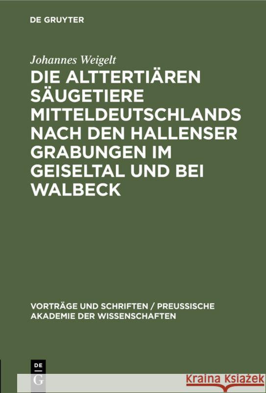 Die Alttertiären Säugetiere Mitteldeutschlands Nach Den Hallenser Grabungen Im Geiseltal Und Bei Walbeck Johannes Weigelt 9783111284156