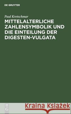 Mittelalterliche Zahlensymbolik und die Einteilung der Digesten-Vulgata Paul Kretschmar 9783111284255 De Gruyter