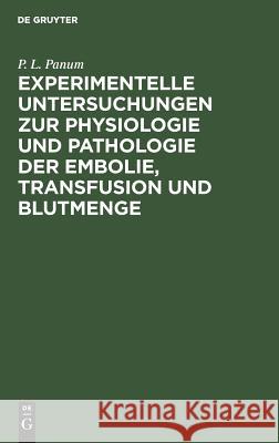 Experimentelle Untersuchungen zur Physiologie und Pathologie der Embolie, Transfusion und Blutmenge P L Panum 9783111284903 De Gruyter