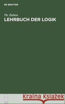 Lehrbuch Der Logik: Auf Positivistischer Grundlage Mit Berücksichtigung Der Geschichte Der Logik Ziehen, Th 9783111285184 Walter de Gruyter