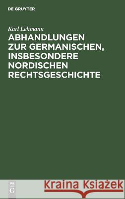 Abhandlungen zur germanischen, insbesondere nordischen Rechtsgeschichte Karl Lehmann 9783111285245