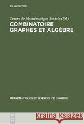 Combinatoire graphes et algèbre M Barbut, Centre de Mathématique Sociale 9783111285412 Walter de Gruyter