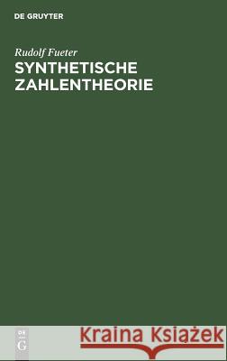 Synthetische Zahlentheorie Rudolf Fueter 9783111286075 Walter de Gruyter