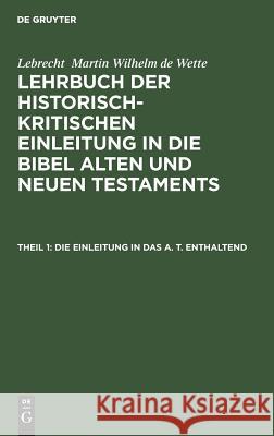 Die Einleitung in das A. T. enthaltend Lebrecht Martin Wilhelm de Wette 9783111286327