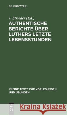 Authentische Berichte über Luthers letzte Lebensstunden J Strieder 9783111286662 De Gruyter