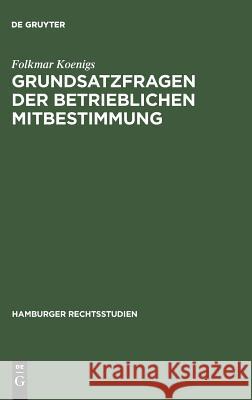 Grundsatzfragen der betrieblichen Mitbestimmung Folkmar Koenigs 9783111286679 De Gruyter