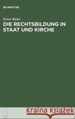 Die Rechtsbildung in Staat und Kirche Ernst Meier 9783111286877 De Gruyter