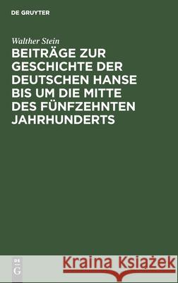 Beiträge Zur Geschichte Der Deutschen Hanse Bis Um Die Mitte Des Fünfzehnten Jahrhunderts Stein, Walther 9783111287096 Walter de Gruyter