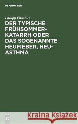 Der Typische Frühsommer-Katarrh Oder Das Sogenannte Heufieber, Heu-Asthma Philipp Phoebus 9783111287935 De Gruyter