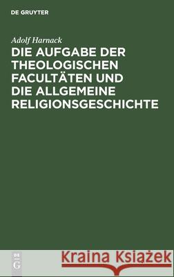 Die Aufgabe der theologischen Facultäten und die allgemeine Religionsgeschichte Adolf Harnack 9783111288437 De Gruyter