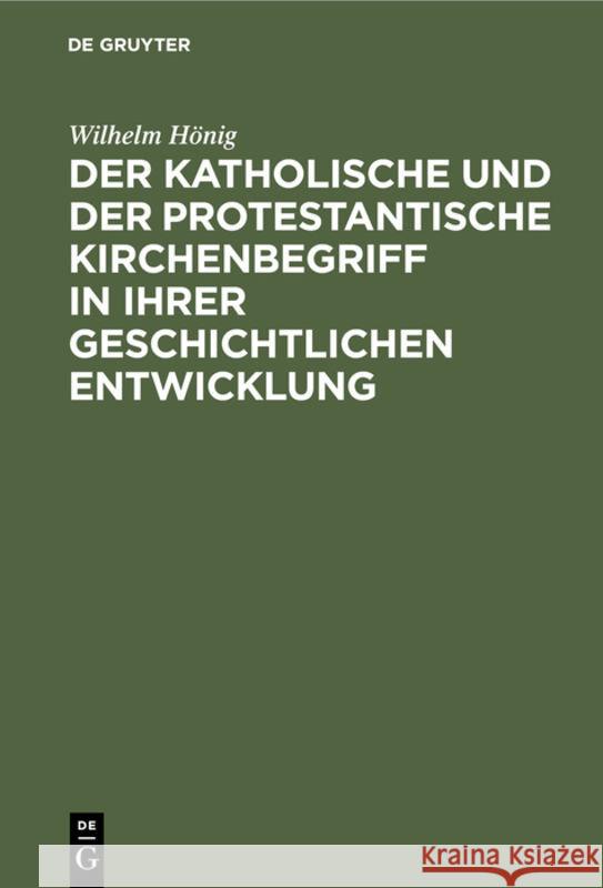 Der katholische und der protestantische Kirchenbegriff in ihrer geschichtlichen Entwicklung Wilhelm Hönig 9783111288963