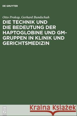 Die Technik und die Bedeutung der Haptoglobine und Gm-Gruppen in Klinik und Gerichtsmedizin Otto Prokop, Gerhard Bundschuh, Hildegard Falk 9783111289335