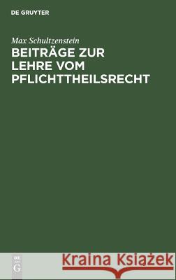 Beiträge zur Lehre vom Pflichttheilsrecht Max Schultzenstein 9783111289403 De Gruyter