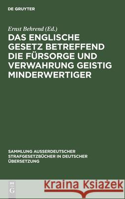 Das englische Gesetz betreffend die Fürsorge und Verwahrung geistig Minderwertiger Ernst Behrend 9783111289434 De Gruyter