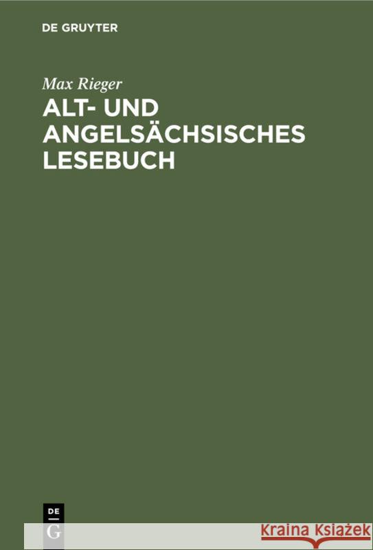 Alt- Und Angelsächsisches Lesebuch: Nebst Altfriesischen Stücken. Mit Einem Wörterbuche Max Rieger 9783111289687