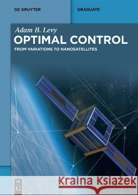 Optimal Control: From Variations to Nanosatellites Adam B. Levy   9783111289830