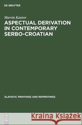 Aspectual Derivation in Contemporary Serbo-Croatian Marvin Kantor 9783111290362 Walter de Gruyter