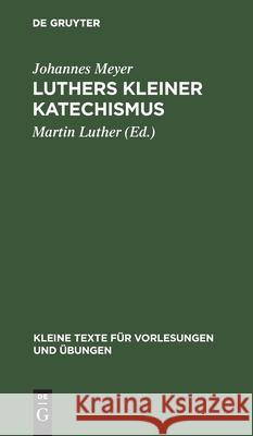 Luthers Kleiner Katechismus: Der Deutsche Text in Seiner Geschichtlichen Entwicklung Johannes Martin Meyer Luther 9783111291307