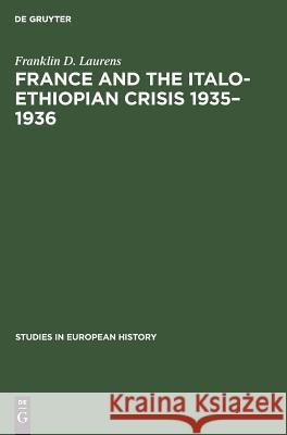 France and the Italo-Ethiopian Crisis 1935-1936 Franklin D. Laurens 9783111291543 Walter de Gruyter
