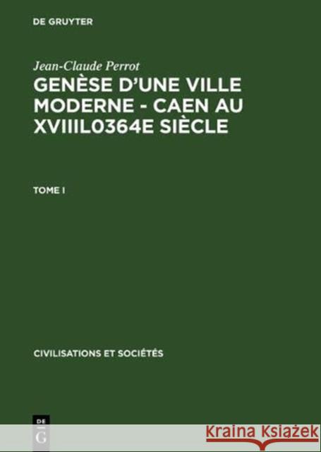 Genèse d'Une Ville Moderne - Caen Au Xviiil0364e Siècle Perrot, Jean-Claude 9783111292007