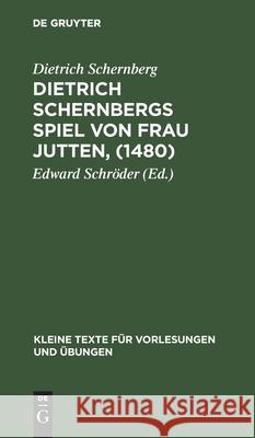 Dietrich Schernbergs Spiel Von Frau Jutten, (1480): Nach Der Einzigen Überlieferung Im Druck Des Hieronimus Tilesius (Eisleben 1565) Dietrich Schernberg, Edward Schröder 9783111292175