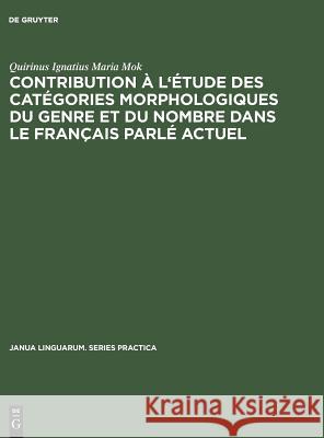 Contribution À l'Étude Des Catégories Morphologiques Du Genre Et Du Nombre Dans Le Français Parlé Actuel Quirinus Ignatius Maria Mok 9783111292434 Walter de Gruyter