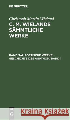 Poetische Werke. Geschichte Des Agathon, Band 1 Christoph Martin Wieland 9783111292694 De Gruyter