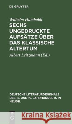 Sechs Ungedruckte Aufsätze Über Das Klassische Altertum Wilhelm Albert Humboldt Leitzmann, Albert Leitzmann 9783111292939 De Gruyter