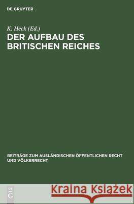 Der Aufbau Des Britischen Reiches: (Der Verhandlungsbericht Der Reichskonferenz Von 1926) K Heck 9783111293035 De Gruyter