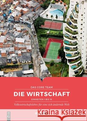 Die Wirtschaft: Volkswirtschaftslehre F?r Eine Sich ?ndernde Welt Core Economics Education                 Christian Tode 9783111293073 Walter de Gruyter