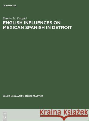 English Influences on Mexican Spanish in Detroit Stanley M. Tsuzaki 9783111293219 Walter de Gruyter