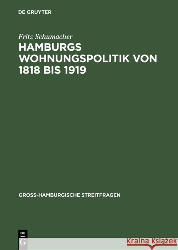 Hamburgs Wohnungspolitik Von 1818 Bis 1919: Ein Beitrag Zur Psychologie Der Gross-Stadt Fritz Schumacher 9783111293370