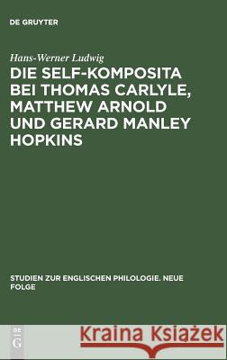 Die self-Komposita bei Thomas Carlyle, Matthew Arnold und Gerard Manley Hopkins Hans-Werner Ludwig 9783111293783 Walter de Gruyter