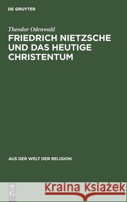 Friedrich Nietzsche Und Das Heutige Christentum Theodor Odenwald 9783111294322