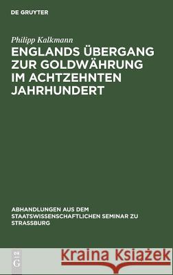 Englands Übergang Zur Goldwährung Im Achtzehnten Jahrhundert Kalkmann, Philipp 9783111294353 De Gruyter