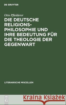 Die deutsche Religionsphilosophie und ihre Bedeutung für die Theologie der Gegenwart Otto Pfleiderer 9783111294711