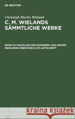 Nachlass Des Diogenes Von Sinope. Gedanken Über Eine Alte Aufschrift Wieland, Christoph Martin 9783111294773 De Gruyter