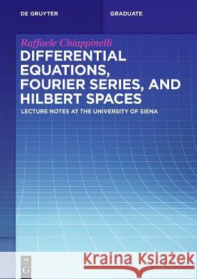 Differential Equations, Fourier Series, and Hilbert Spaces: Lecture Notes at the University of Siena Raffaele Chiappinelli 9783111294858 de Gruyter