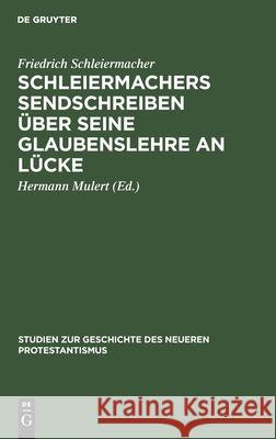 Schleiermachers Sendschreiben Über Seine Glaubenslehre an Lücke Friedrich Schleiermacher, Hermann Mulert 9783111295695 De Gruyter