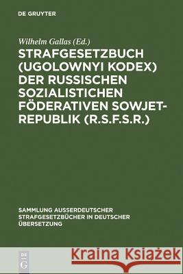 Strafgesetzbuch (Ugolownyi Kodex) der Russischen Sozialistichen Föderativen Sowjet-Republik (R.S.F.S.R.) Wilhelm Gallas 9783111296388 De Gruyter