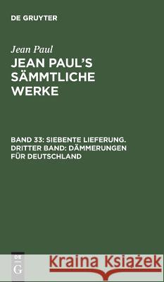 Jean Paul's Sämmtliche Werke, Band 33, Siebente Lieferung. Dritter Band: Dämmerungen für Deutschland Jean Paul 9783111296456 De Gruyter